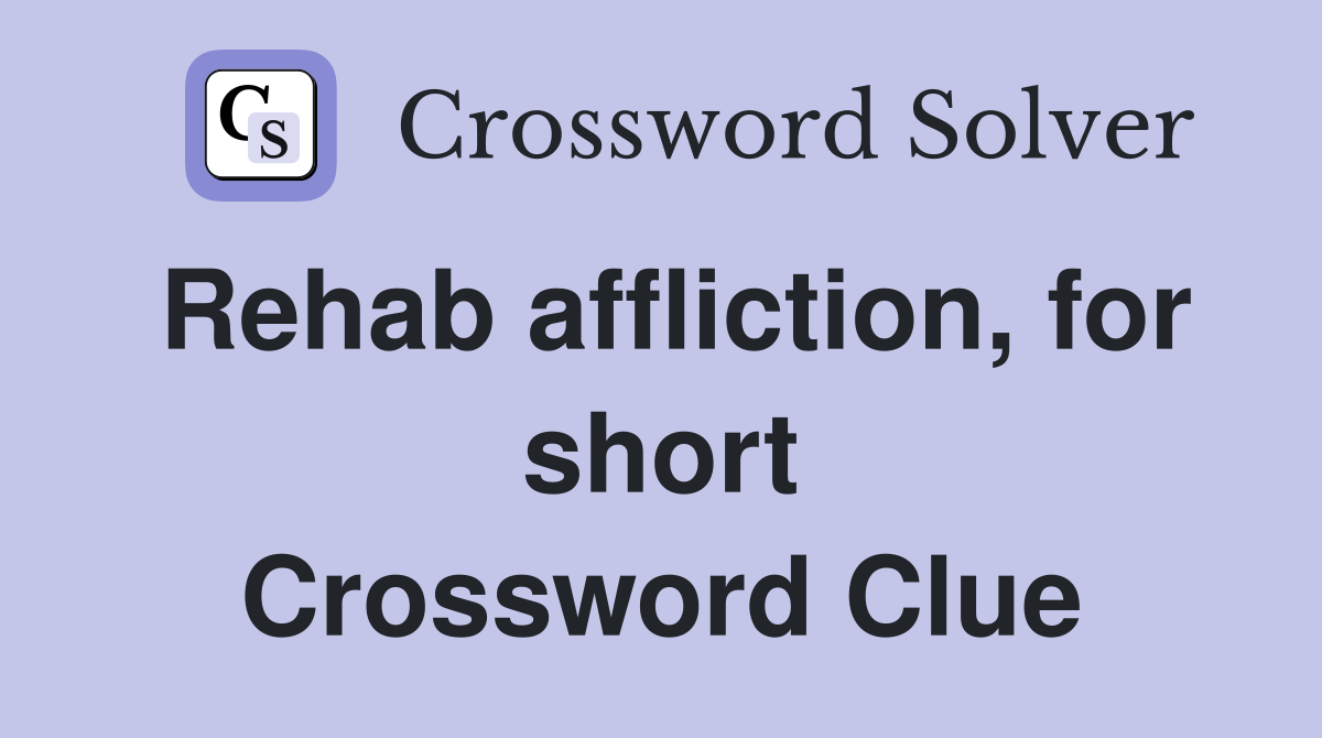 Rehab affliction, for short Crossword Clue