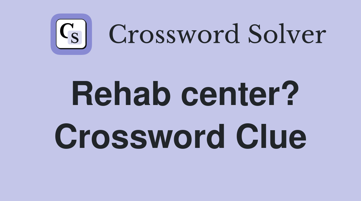 Rehab center? Crossword Clue