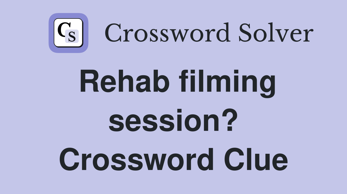Rehab filming session? Crossword Clue