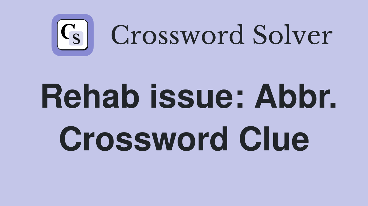 Rehab issue: Abbr. Crossword Clue