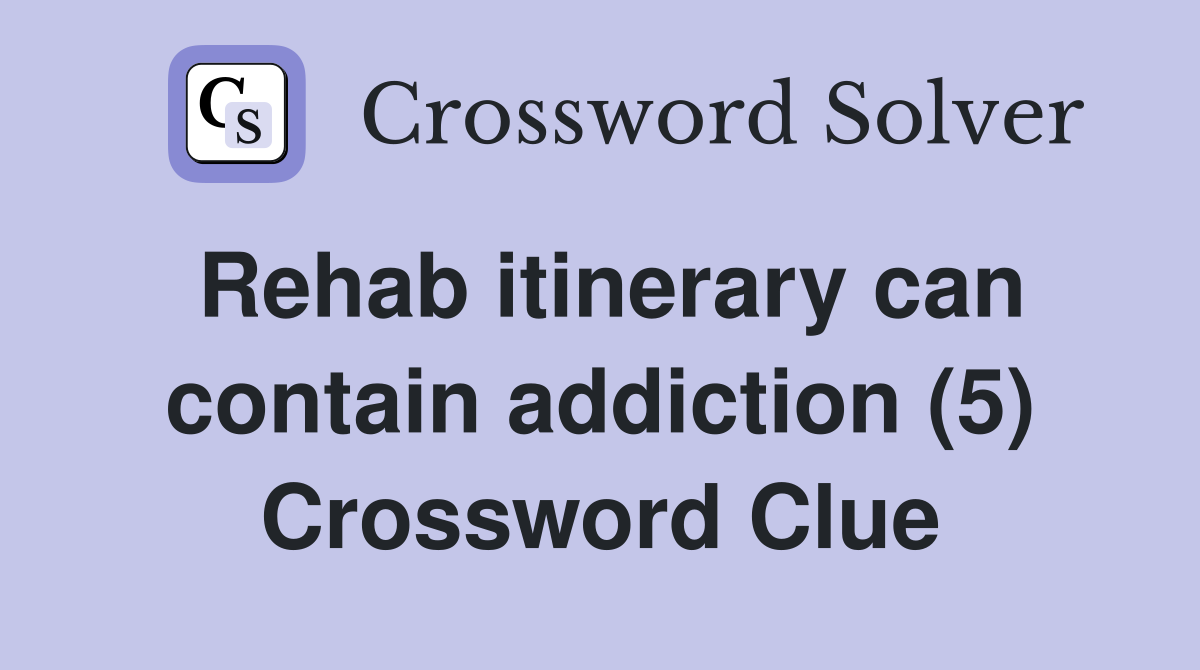 Rehab itinerary can contain addiction (5) Crossword Clue