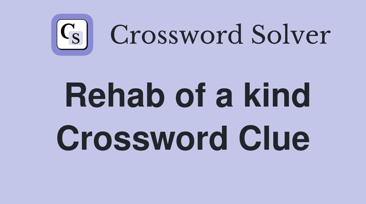 Rehab of a kind Crossword Clue