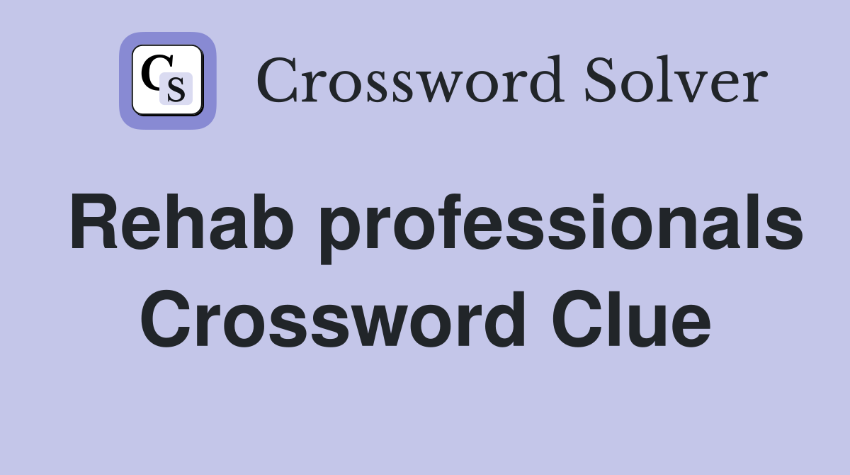 Rehab professionals Crossword Clue