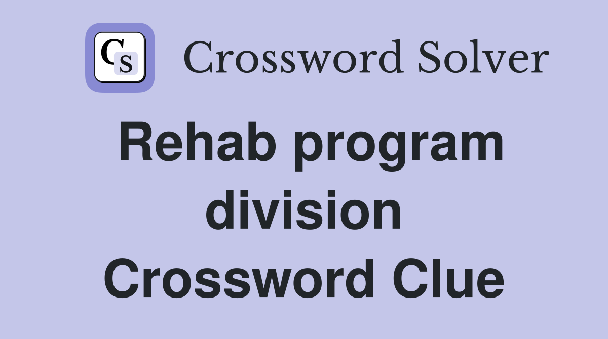 Rehab program division Crossword Clue