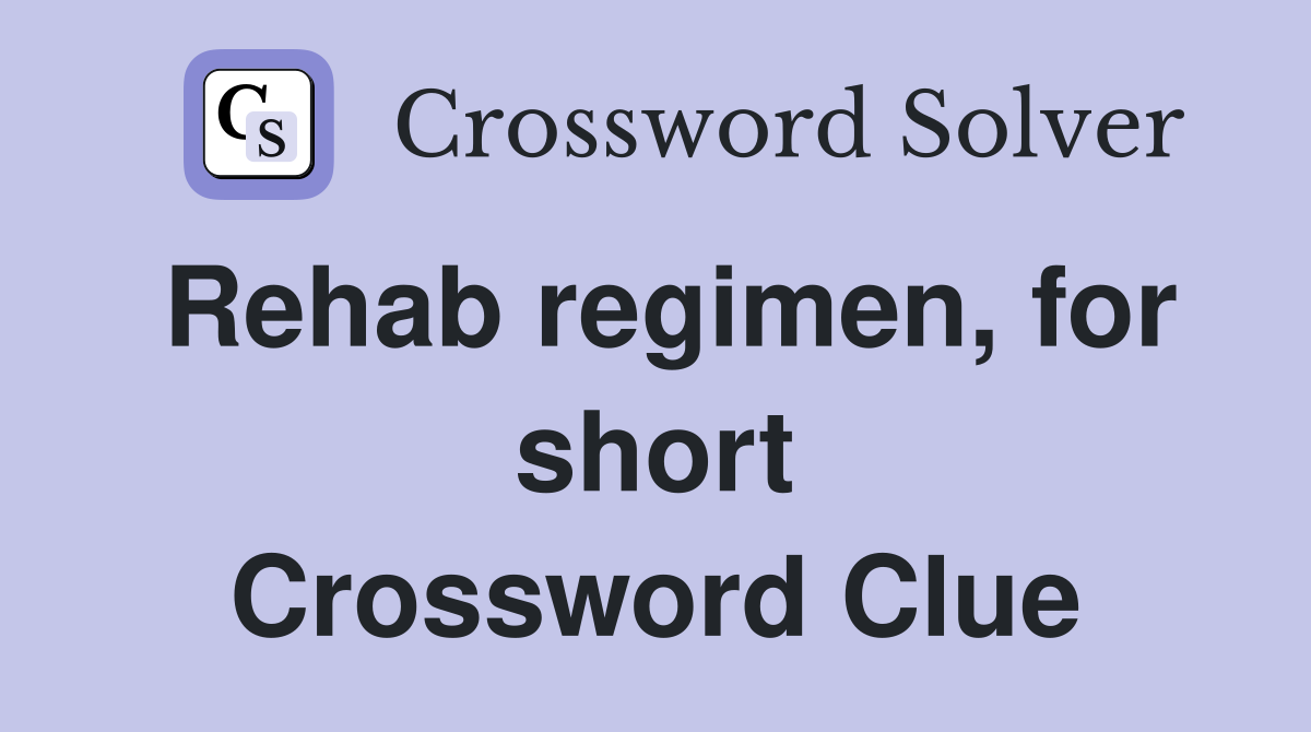 Rehab regimen, for short Crossword Clue
