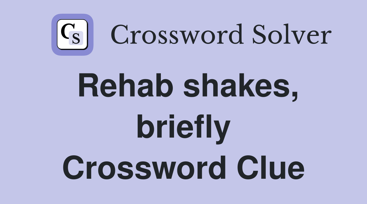 Rehab shakes, briefly Crossword Clue