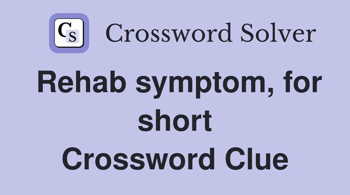 Rehab symptom, for short Crossword Clue
