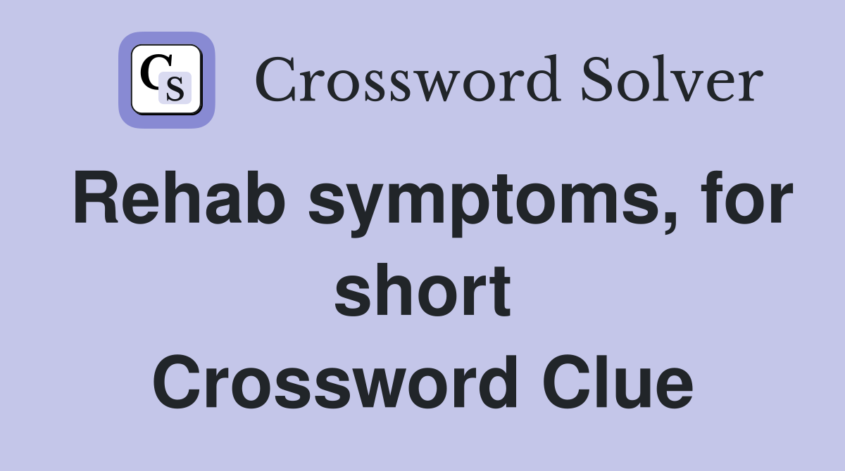 Rehab symptoms, for short Crossword Clue