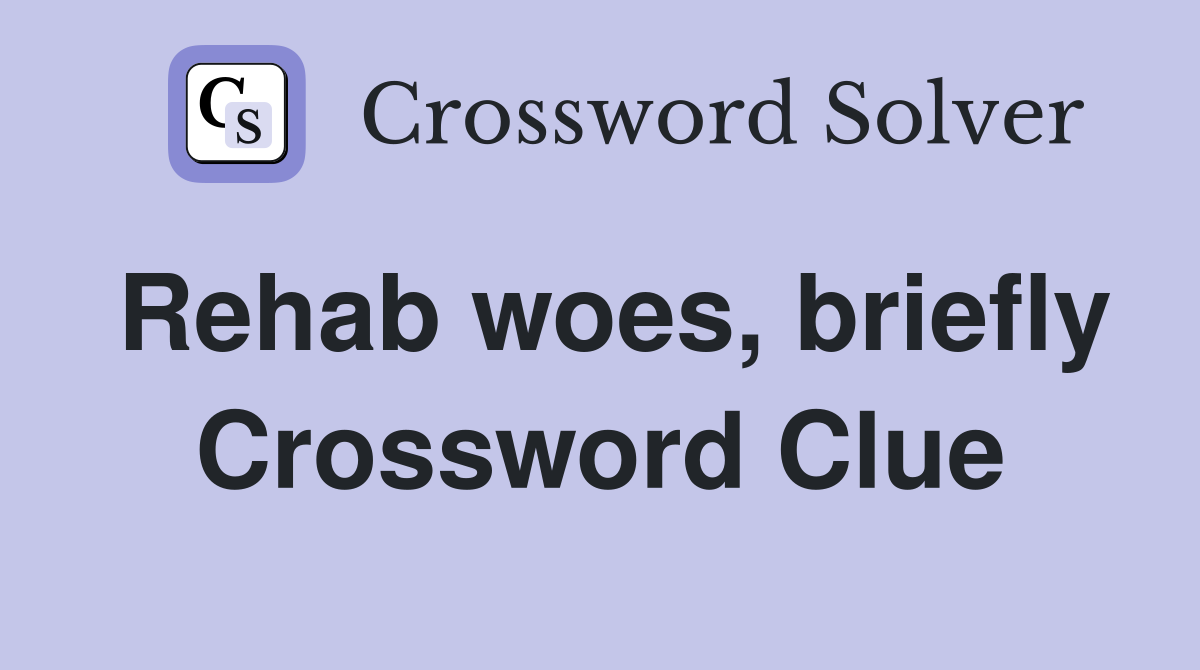 Rehab woes, briefly Crossword Clue