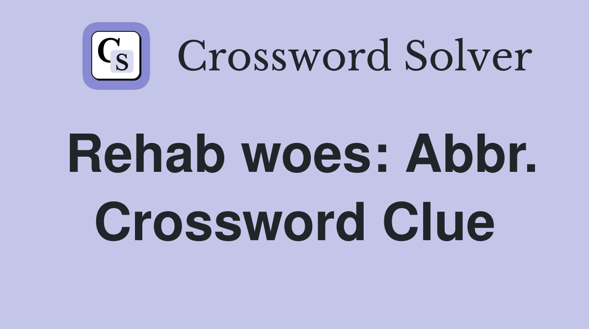 Rehab woes: Abbr. Crossword Clue