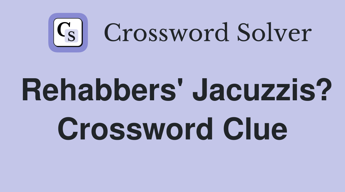 Rehabbers' Jacuzzis? Crossword Clue