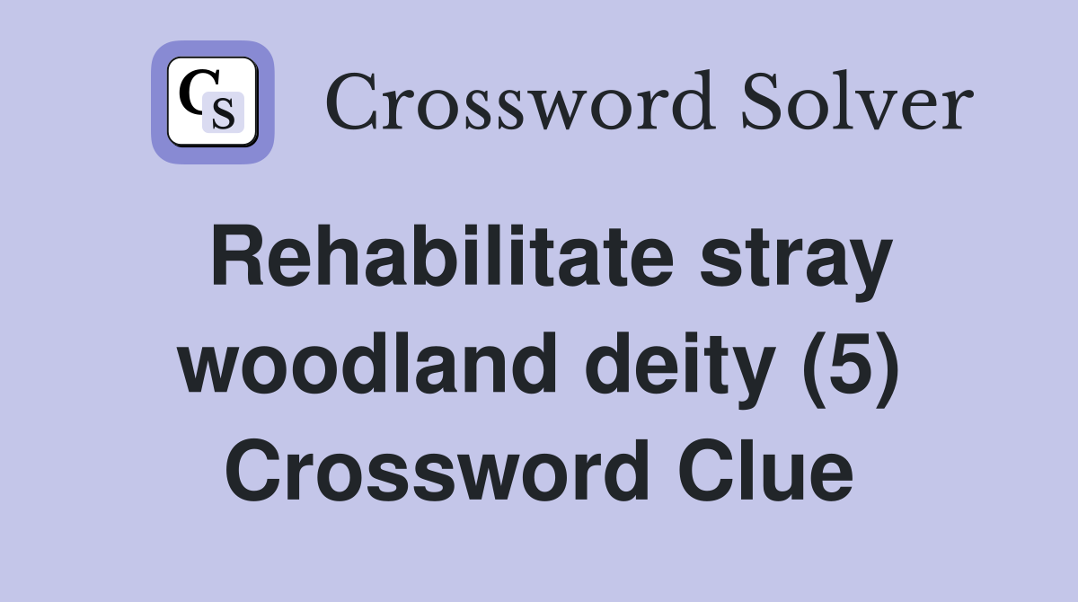 Rehabilitate stray woodland deity (5) Crossword Clue