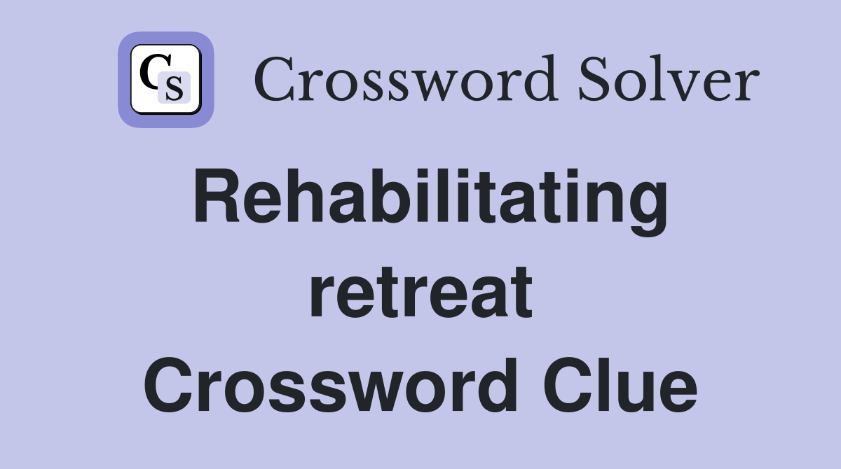 Rehabilitating retreat Crossword Clue