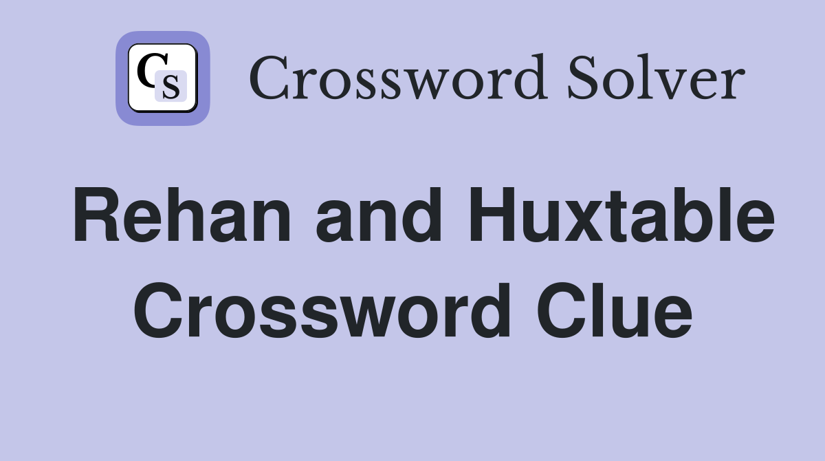 Rehan and Huxtable Crossword Clue