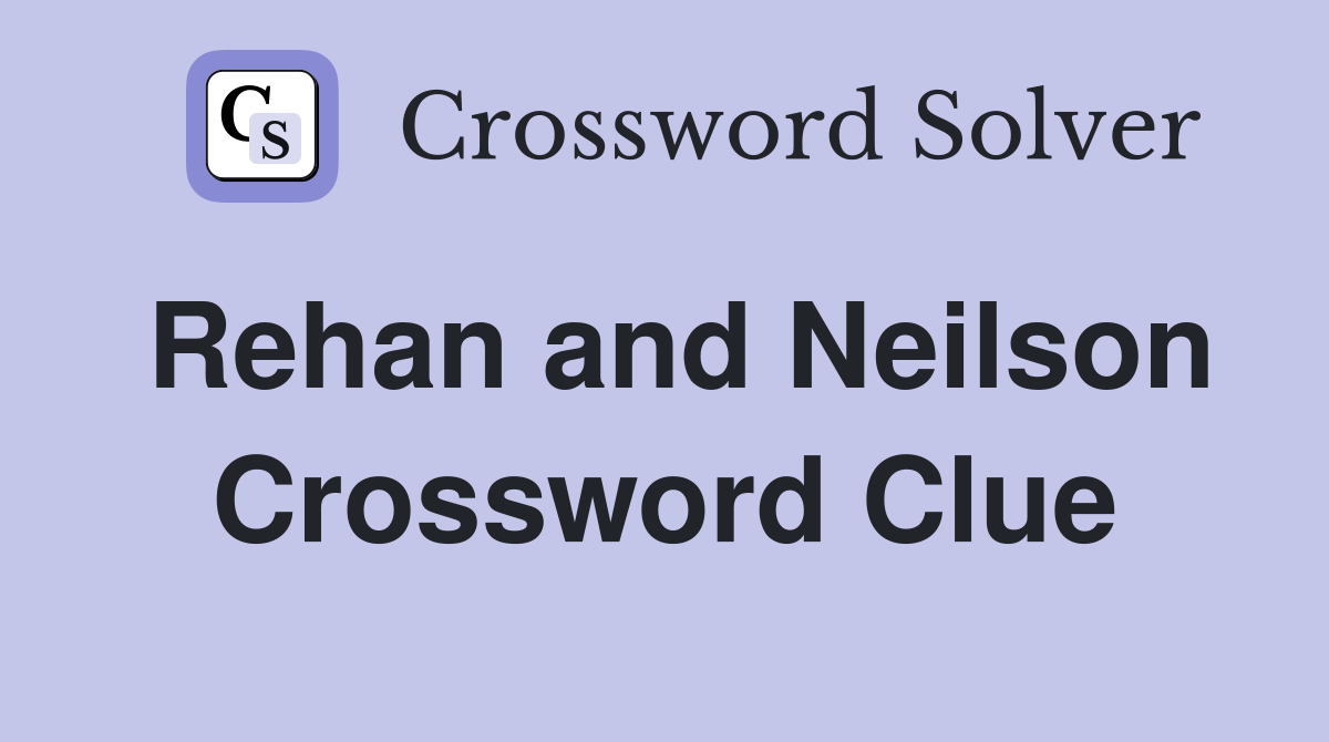Rehan and Neilson Crossword Clue