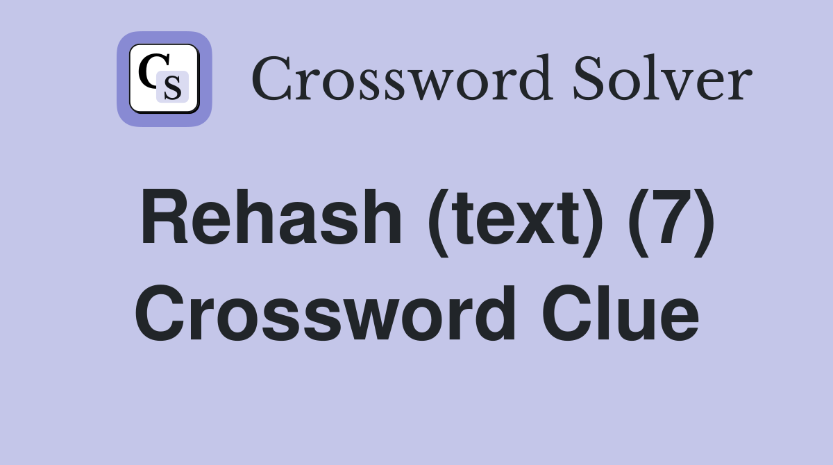 Rehash (text) (7) Crossword Clue