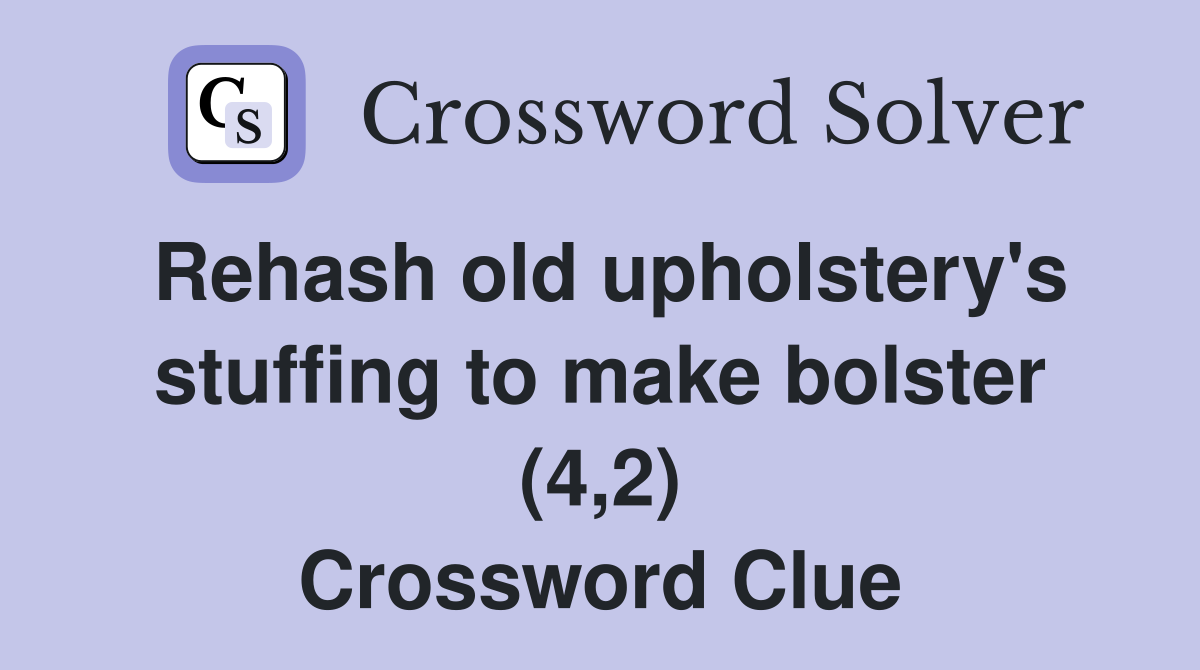 Rehash old upholstery's stuffing to make bolster (4,2) Crossword Clue