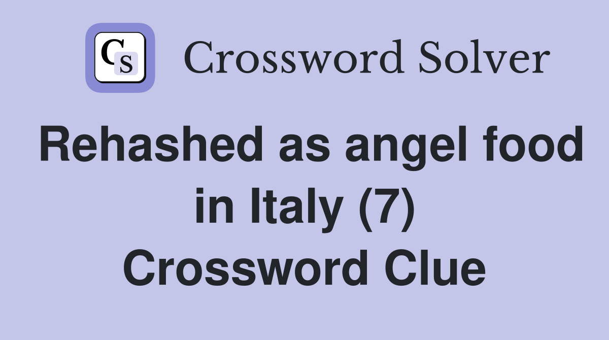 Rehashed as angel food in Italy (7) Crossword Clue