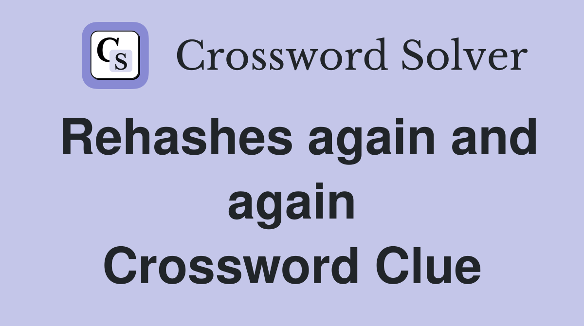 Rehashes again and again Crossword Clue