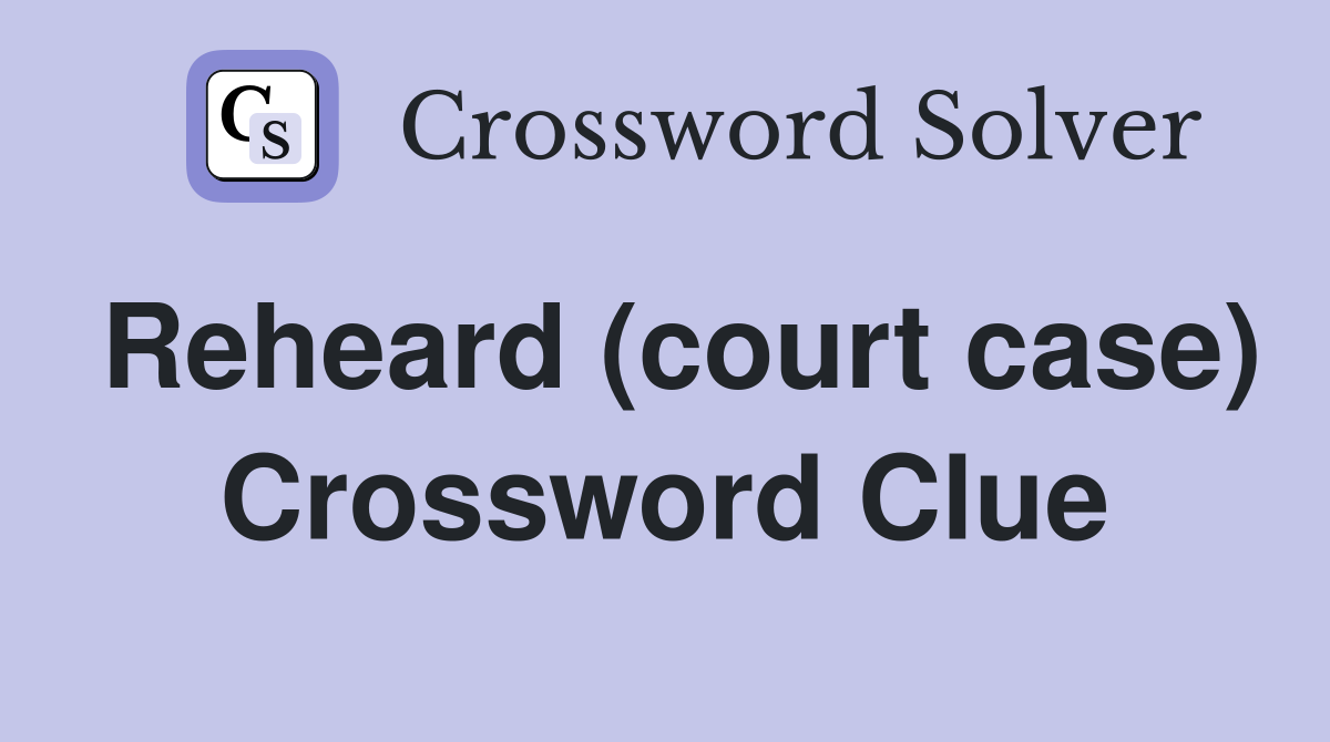 Reheard (court case) Crossword Clue