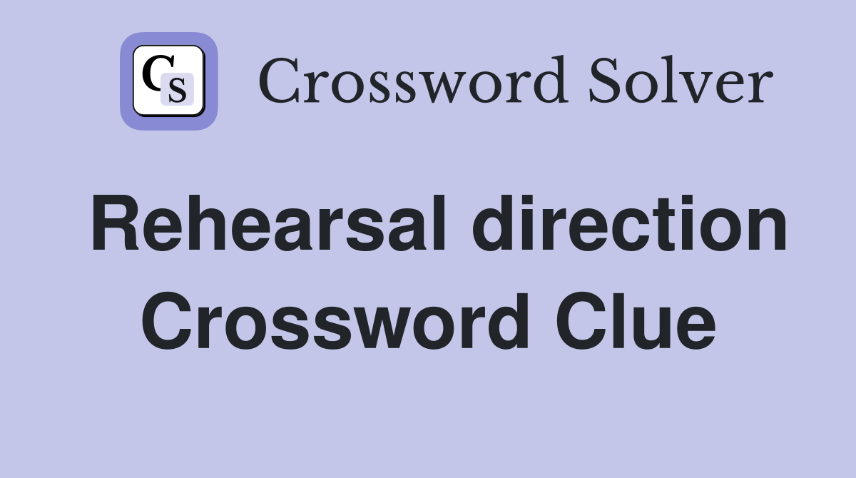 Rehearsal direction Crossword Clue