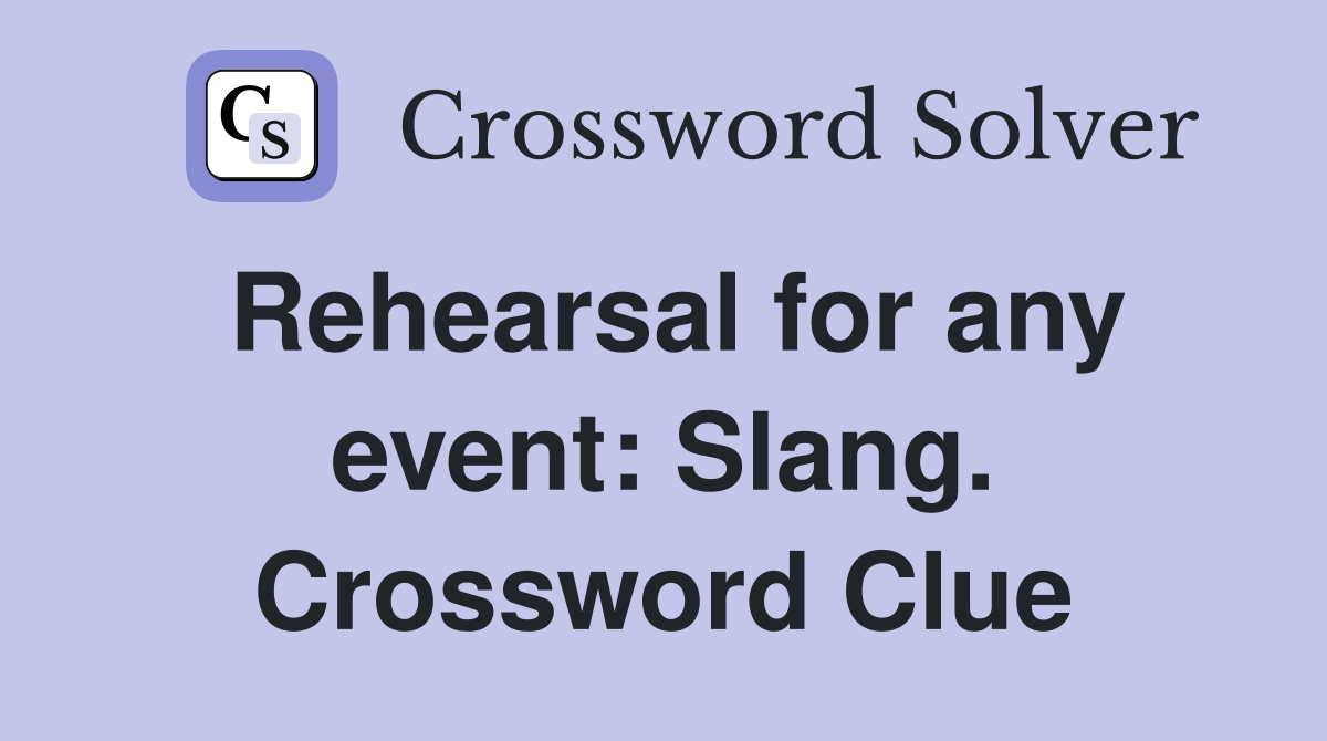 Rehearsal for any event: Slang. Crossword Clue