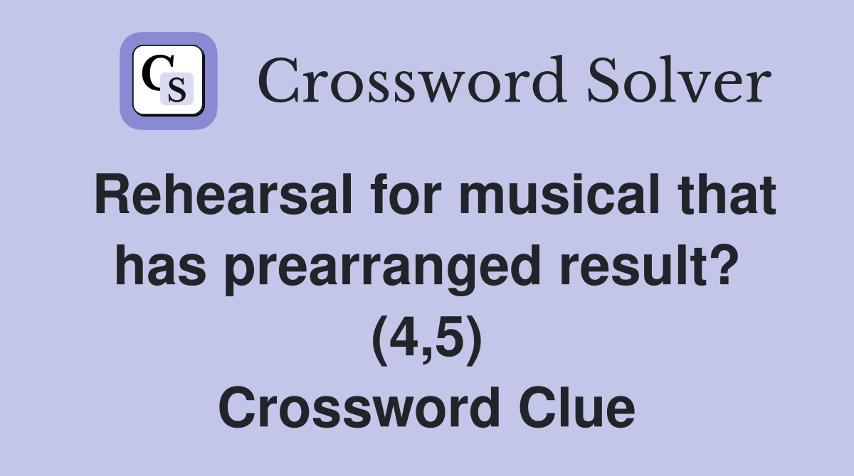 Rehearsal for musical that has prearranged result? (4,5) Crossword Clue