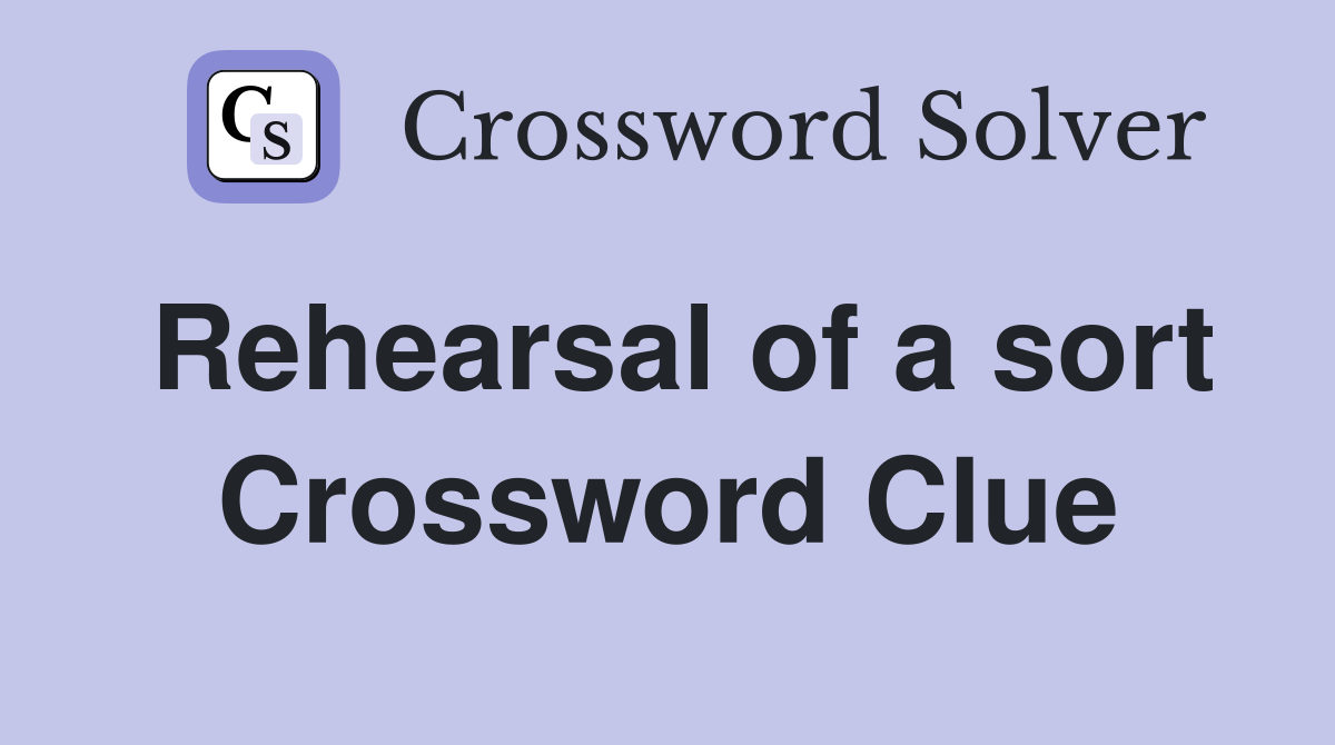 Rehearsal of a sort Crossword Clue