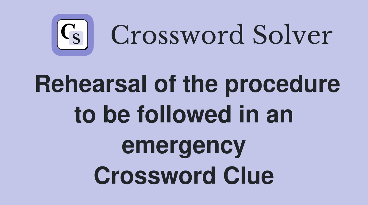 Rehearsal of the procedure to be followed in an emergency Crossword Clue