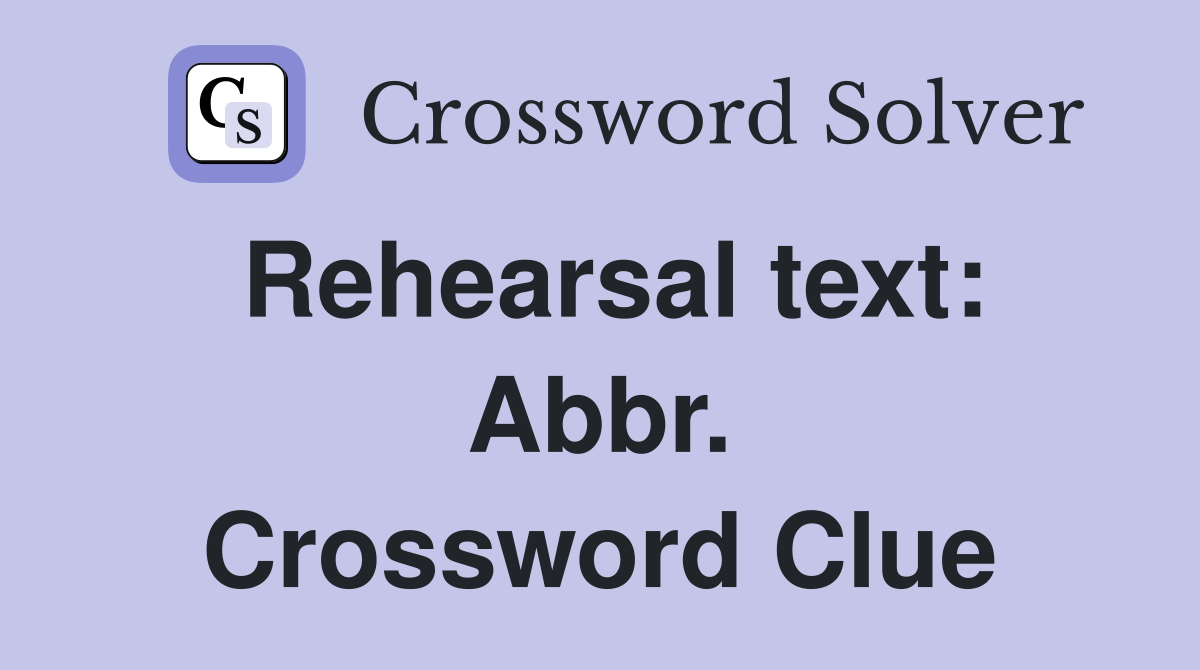 Rehearsal text: Abbr. Crossword Clue