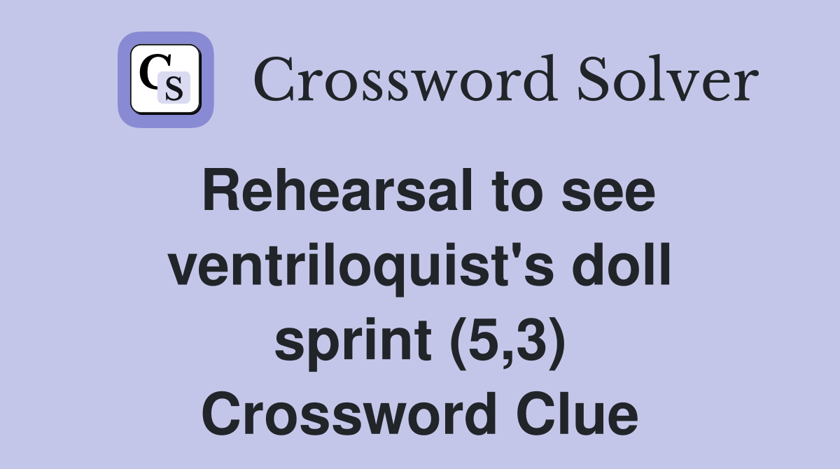 Rehearsal to see ventriloquist's doll sprint (5,3) Crossword Clue