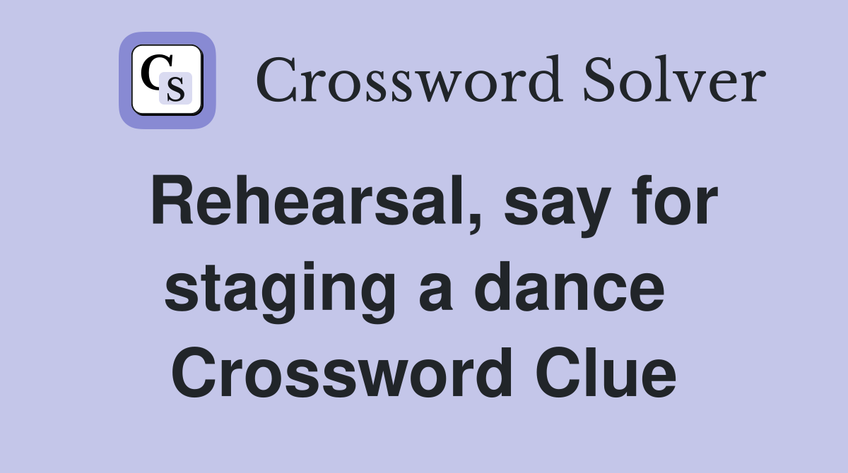Rehearsal, say for staging a dance  Crossword Clue