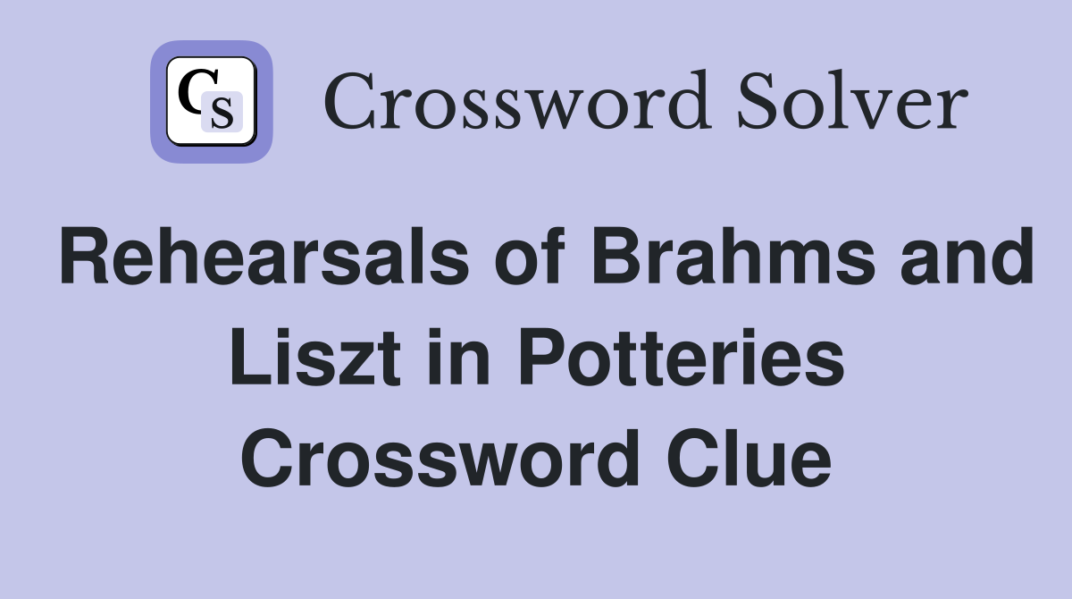 Rehearsals of Brahms and Liszt in Potteries Crossword Clue