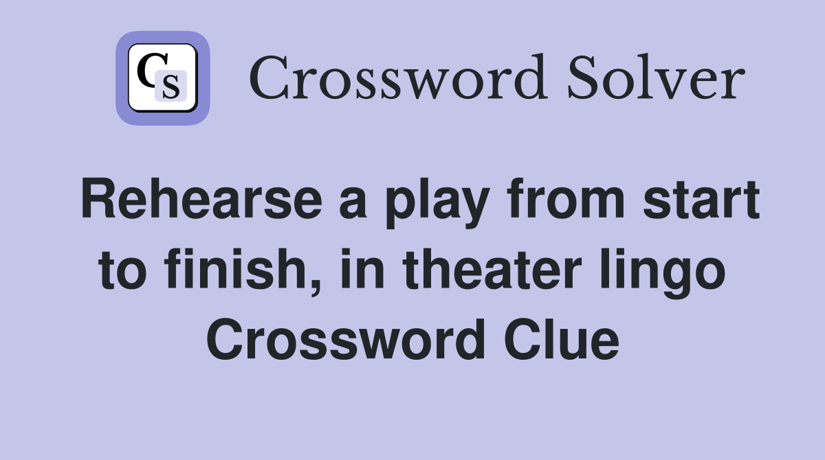 Rehearse a play from start to finish, in theater lingo Crossword Clue