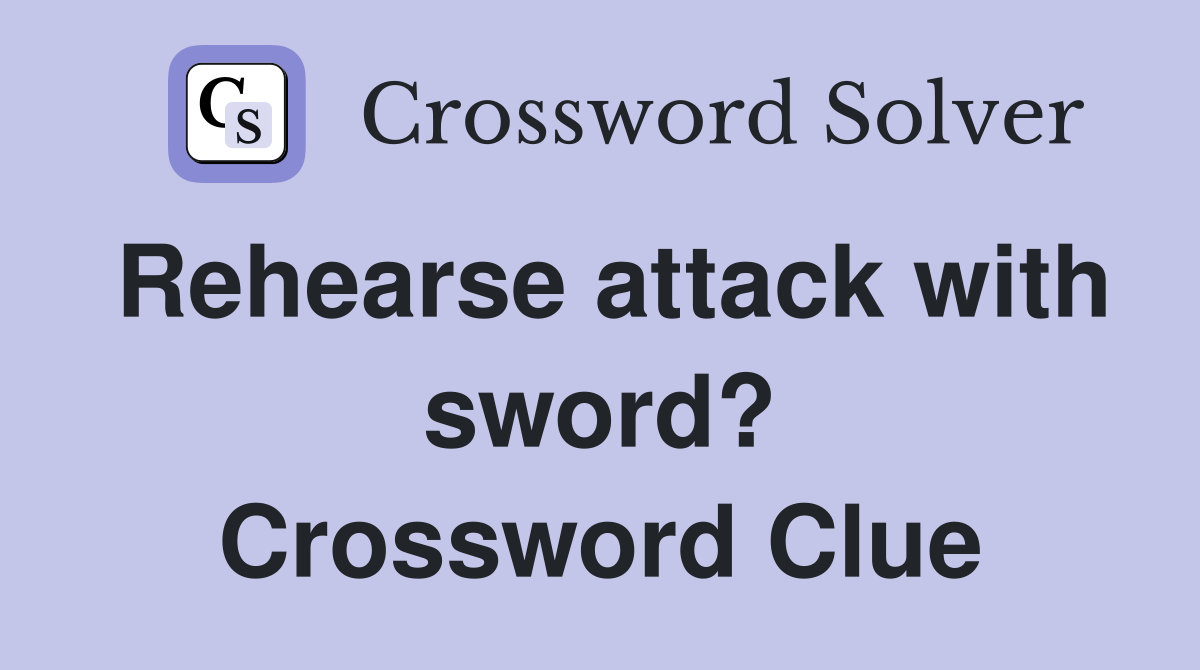 Rehearse attack with sword? Crossword Clue