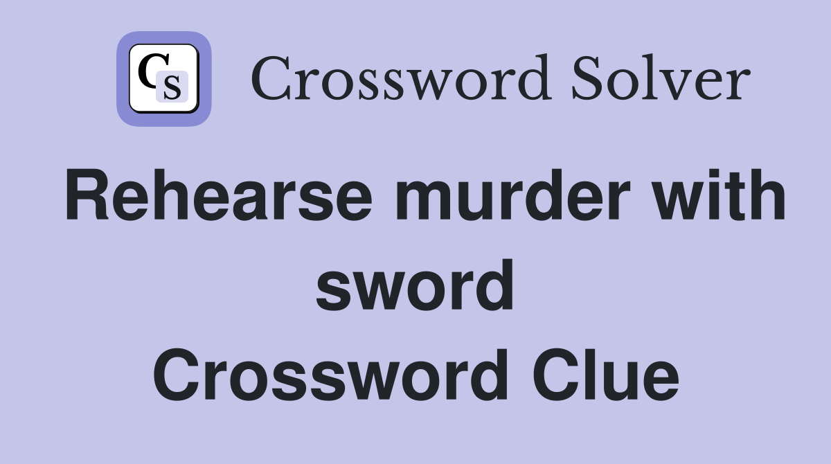 Rehearse murder with sword Crossword Clue