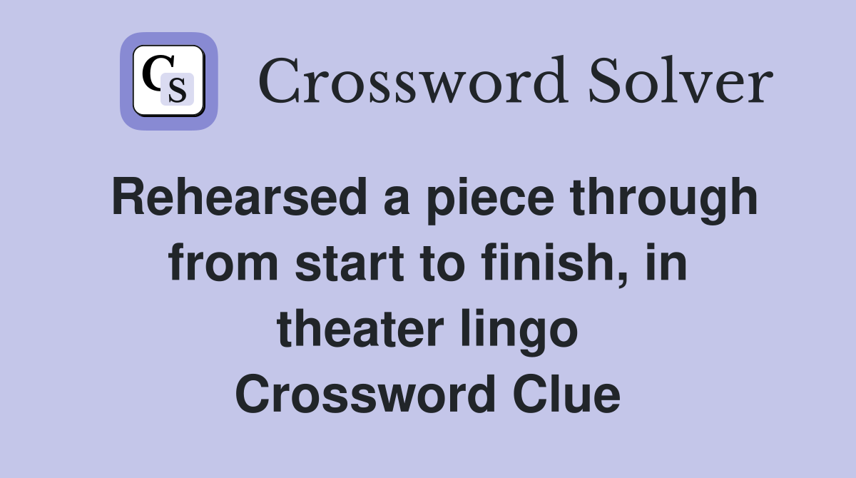 Rehearsed a piece through from start to finish, in theater lingo Crossword Clue