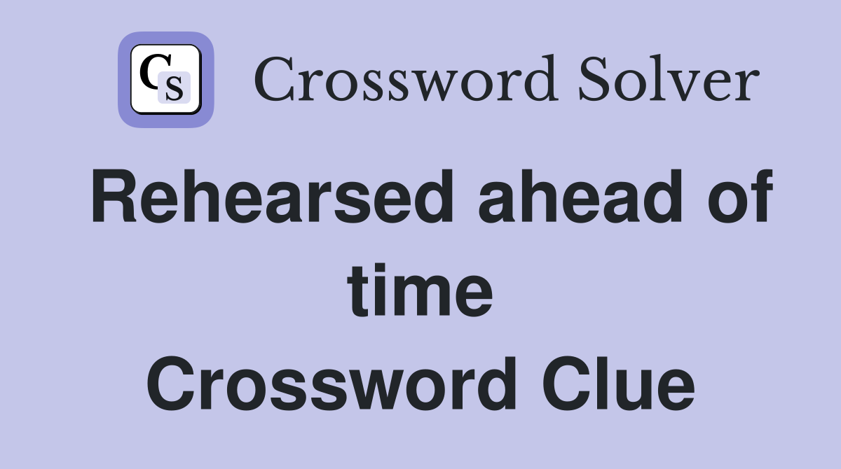 Rehearsed ahead of time Crossword Clue