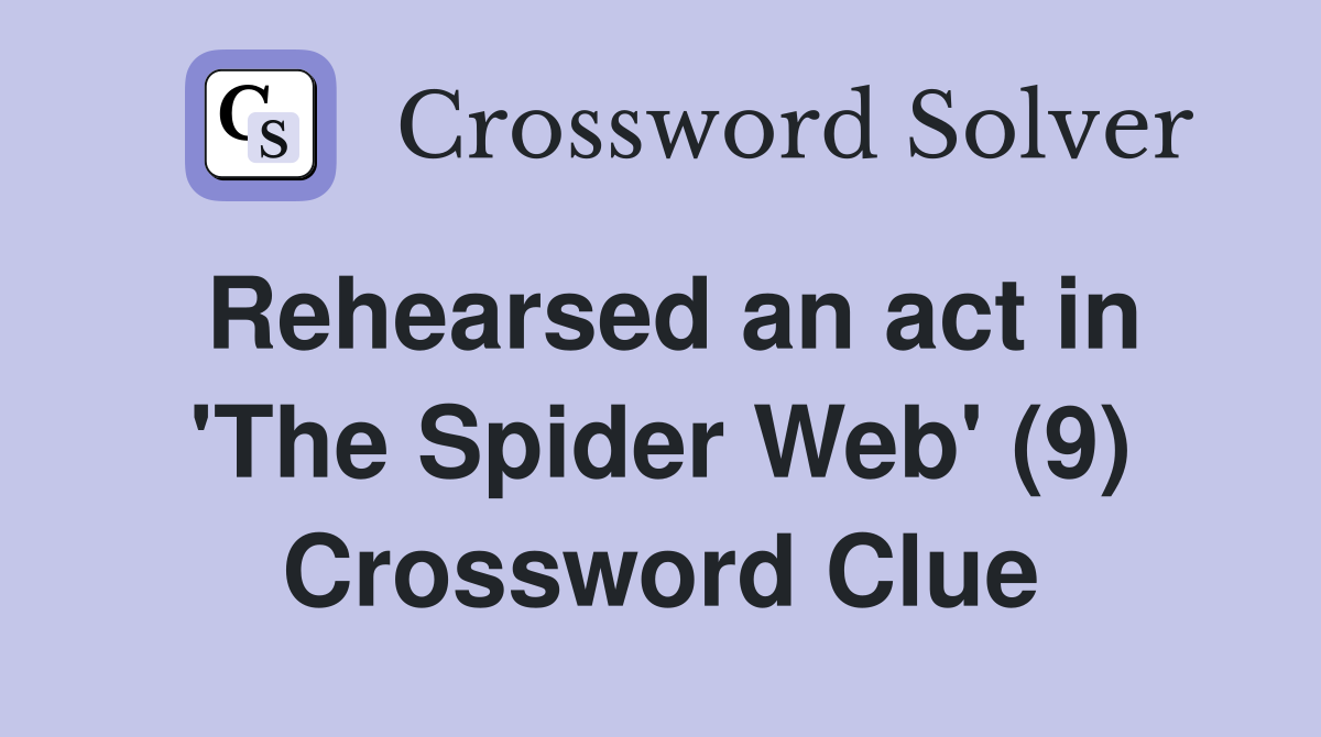 Rehearsed an act in 'The Spider Web' (9) Crossword Clue