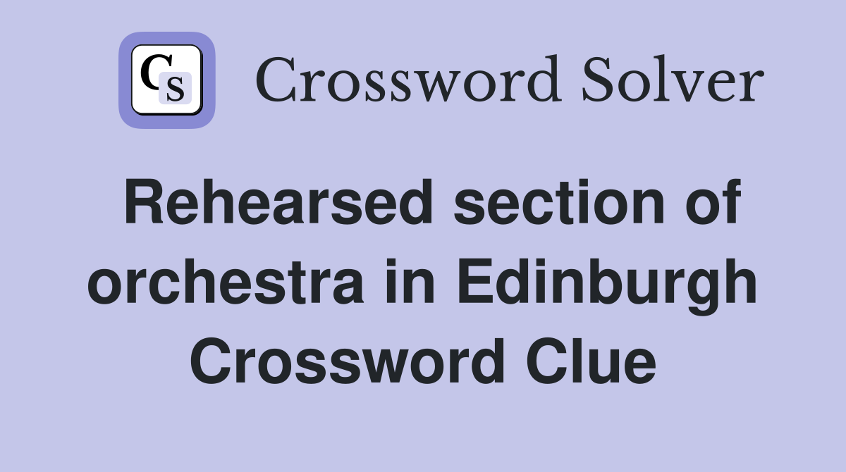 Rehearsed section of orchestra in Edinburgh Crossword Clue