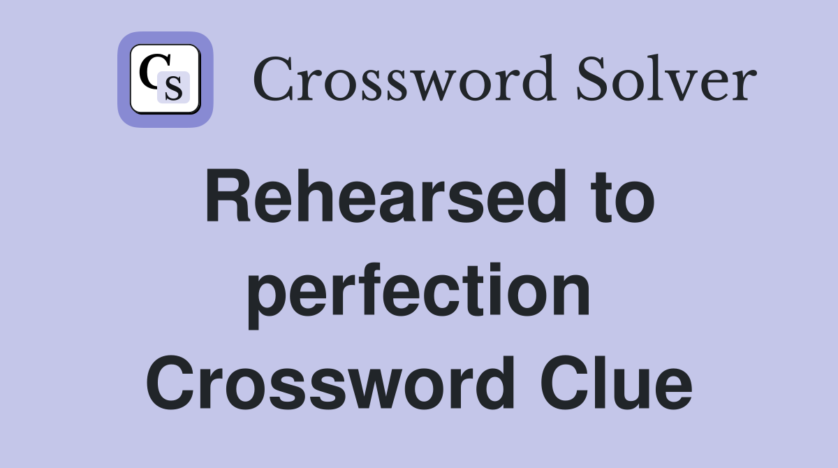 Rehearsed to perfection Crossword Clue