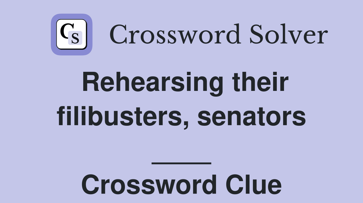 Rehearsing their filibusters, senators ____ Crossword Clue