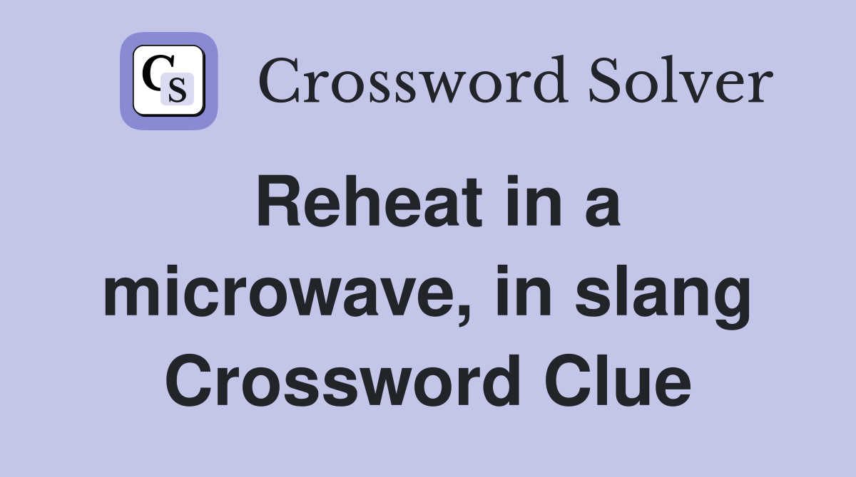 Reheat in a microwave, in slang Crossword Clue