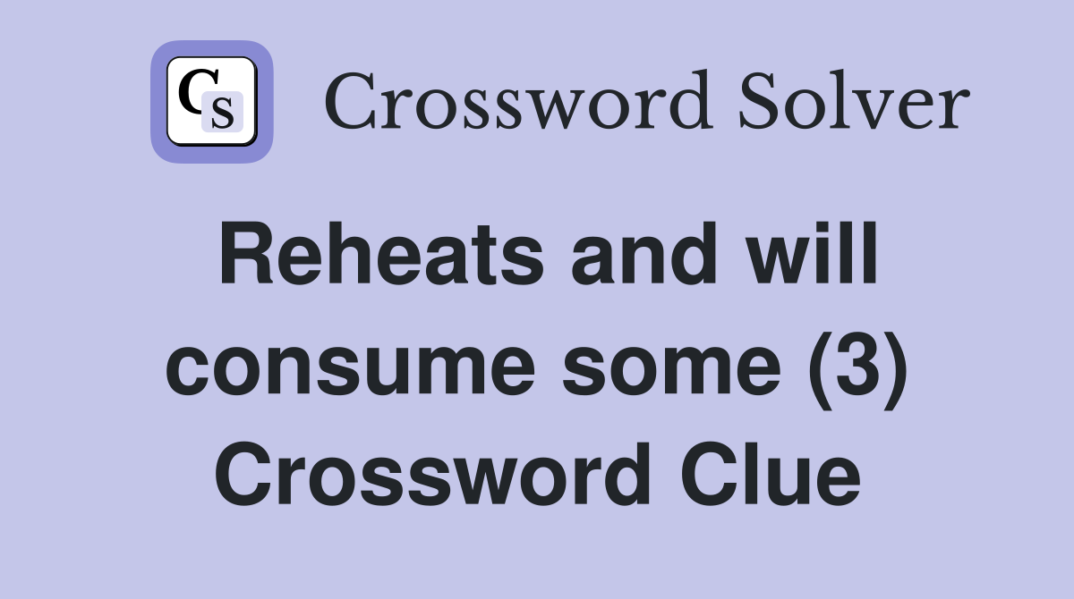 Reheats and will consume some (3) Crossword Clue