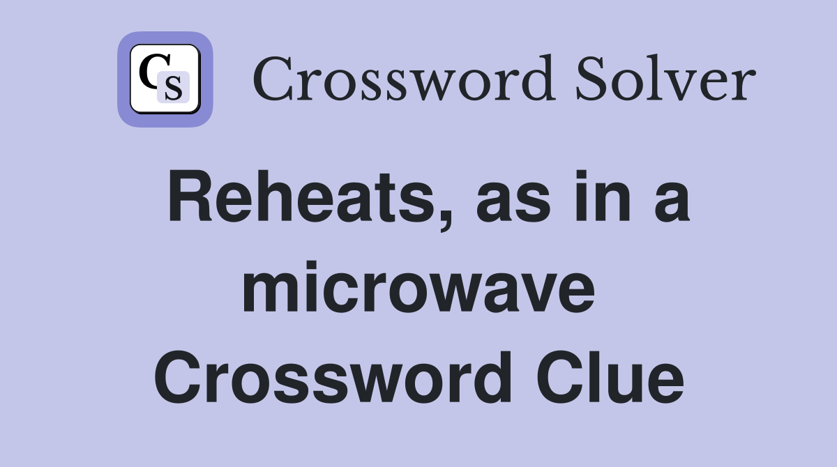 Reheats, as in a microwave Crossword Clue