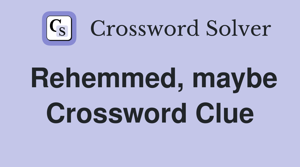 Rehemmed, maybe Crossword Clue