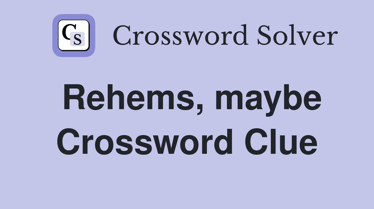 Rehems, maybe Crossword Clue