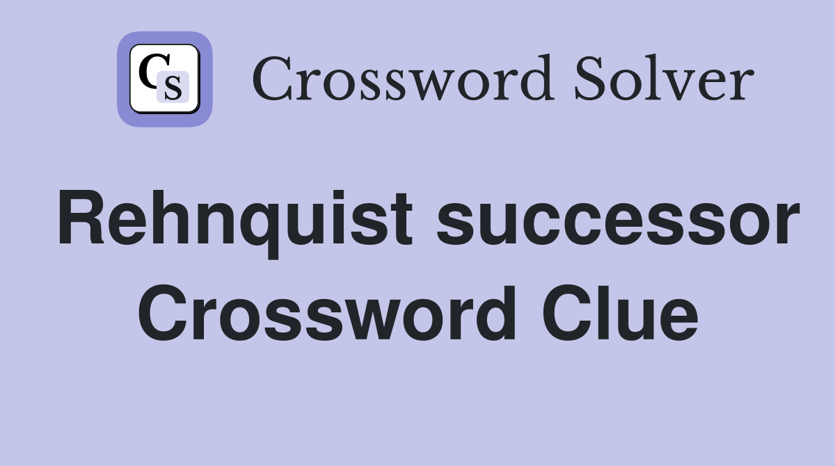 Rehnquist successor Crossword Clue
