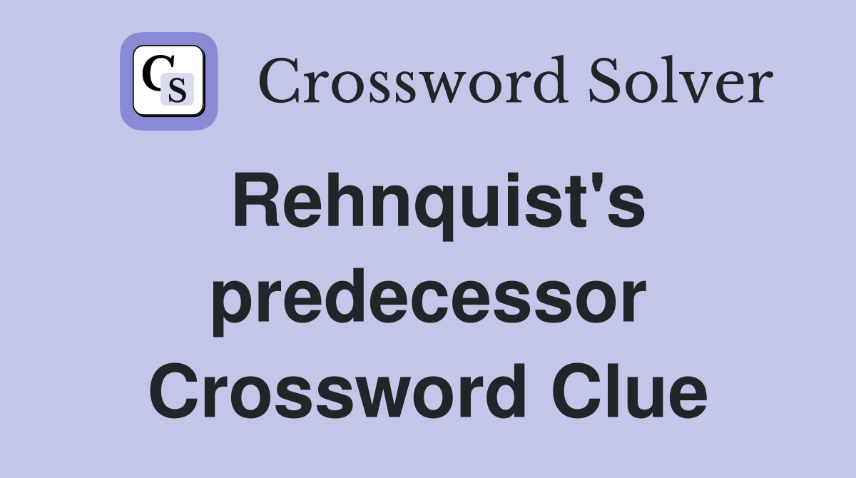 Rehnquist's predecessor Crossword Clue