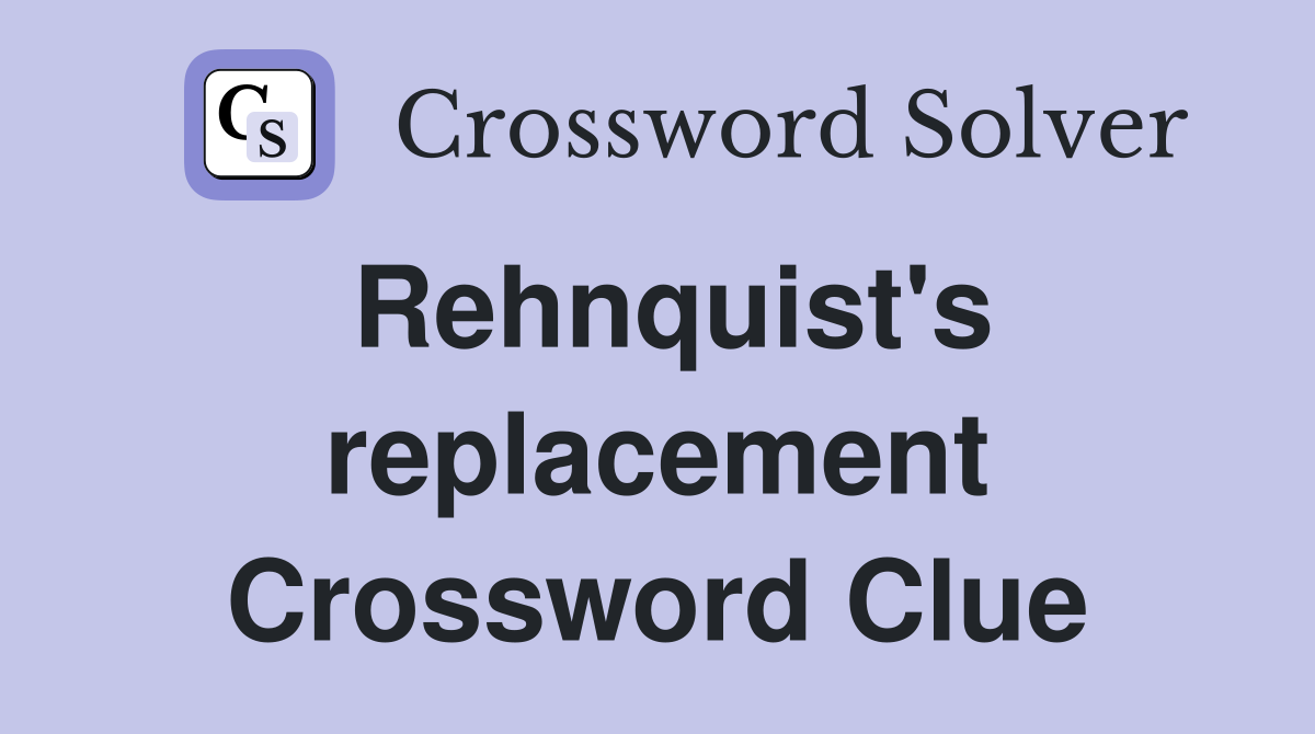 Rehnquist's replacement Crossword Clue